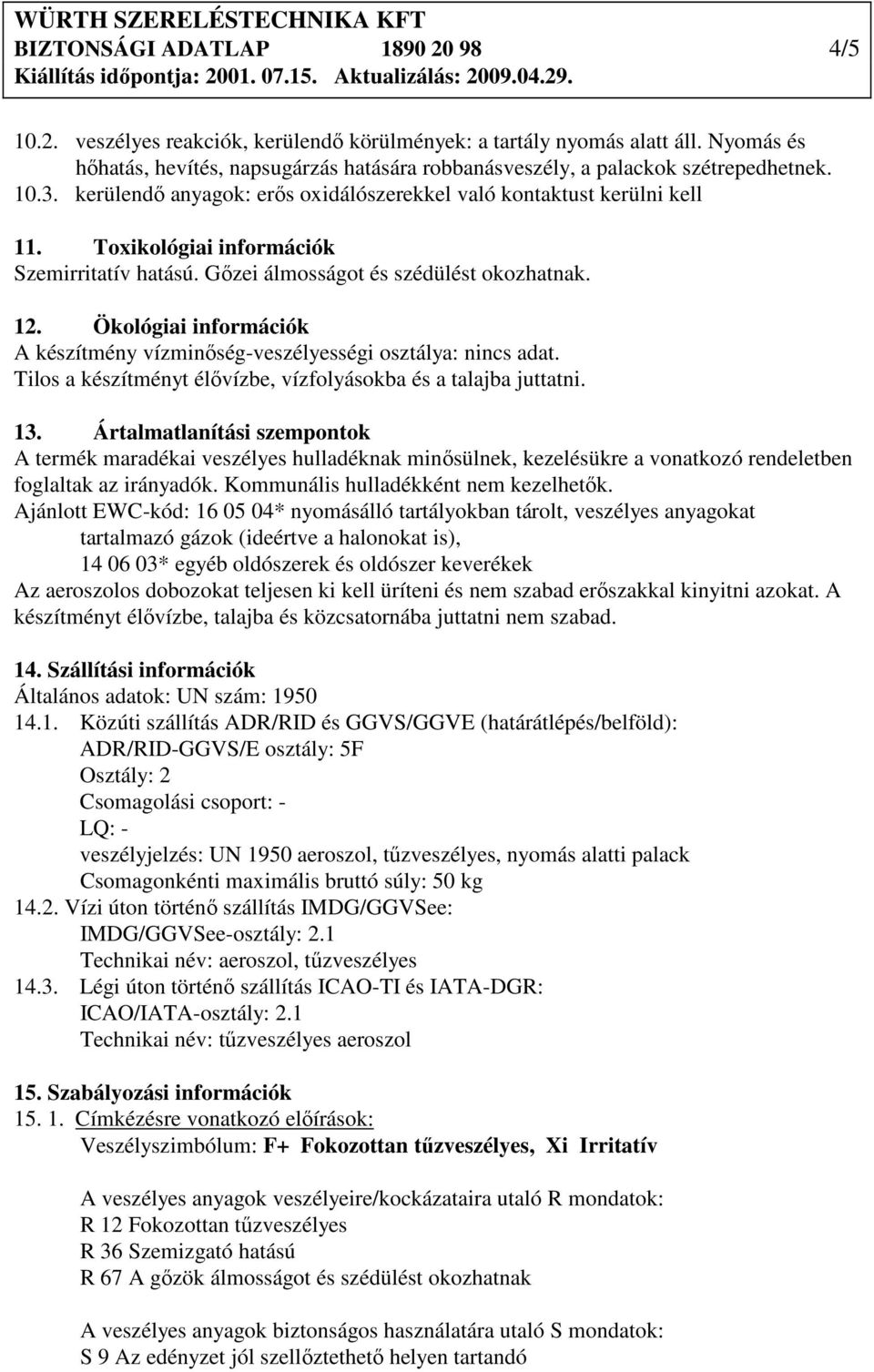 Toxikológiai információk Szemirritatív hatású. Gızei álmosságot és szédülést okozhatnak. 12. Ökológiai információk A készítmény vízminıség-veszélyességi osztálya: nincs adat.