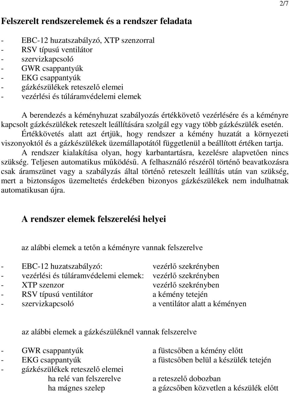 gázkészülék esetén. Értékkövetés alatt azt értjük, hogy rendszer a kémény huzatát a környezeti viszonyoktól és a gázkészülékek üzemállapotától függetlenül a beállított értéken tartja.