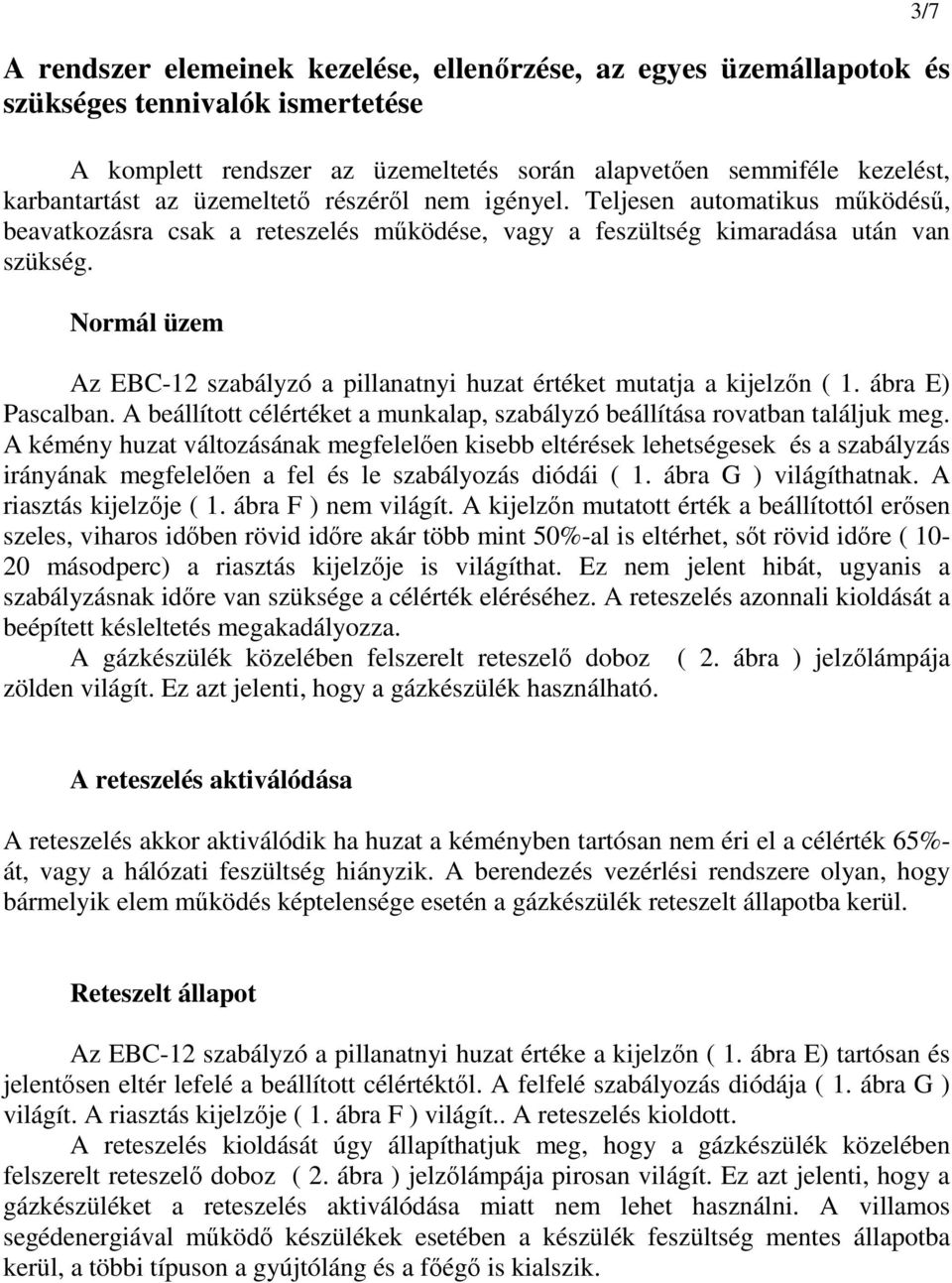 Normál üzem Az EBC-12 szabályzó a pillanatnyi huzat értéket mutatja a kijelzın ( 1. ábra E) Pascalban. A beállított célértéket a munkalap, szabályzó beállítása rovatban találjuk meg.