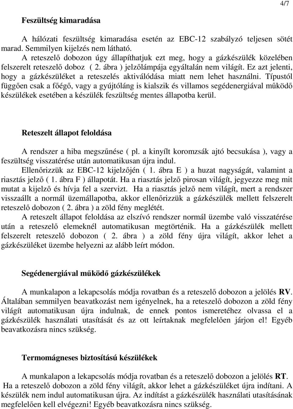 Ez azt jelenti, hogy a gázkészüléket a reteszelés aktiválódása miatt nem lehet használni.