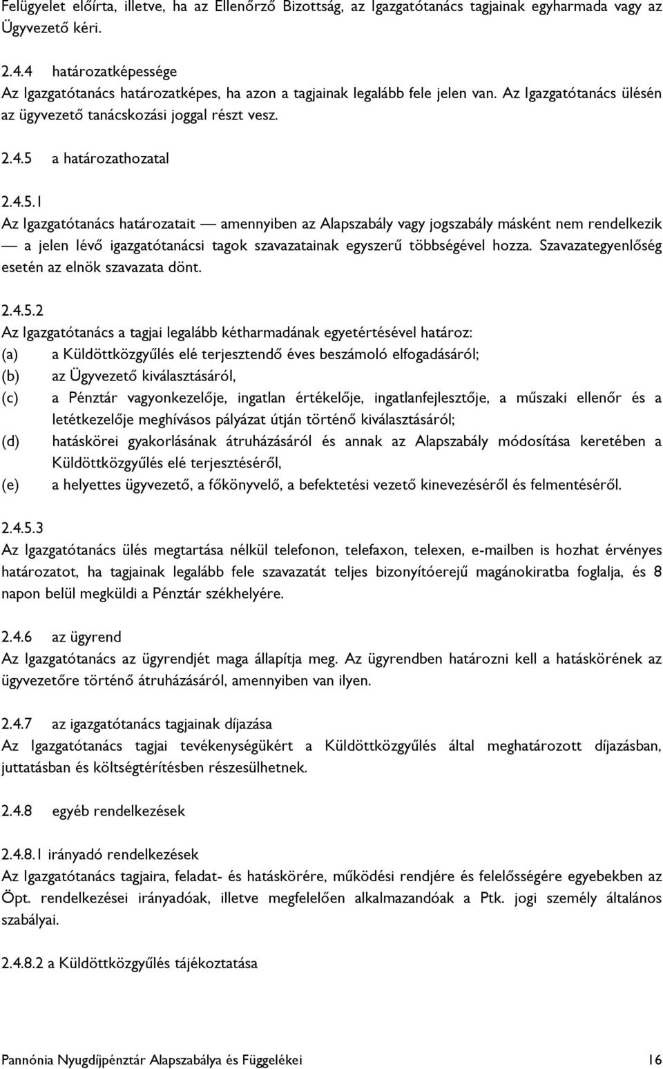 a határozathozatal 2.4.5.1 Az Igazgatótanács határozatait amennyiben az Alapszabály vagy jogszabály másként nem rendelkezik a jelen lévő igazgatótanácsi tagok szavazatainak egyszerű többségével hozza.