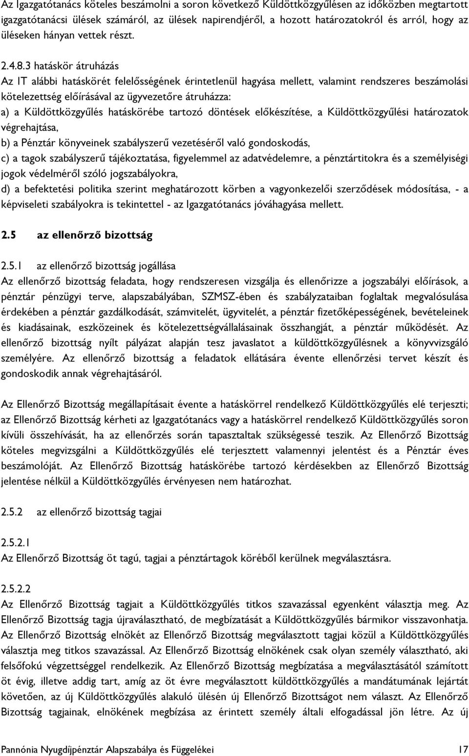 3 hatáskör átruházás Az IT alábbi hatáskörét felelősségének érintetlenül hagyása mellett, valamint rendszeres beszámolási kötelezettség előírásával az ügyvezetőre átruházza: a) a Küldöttközgyűlés