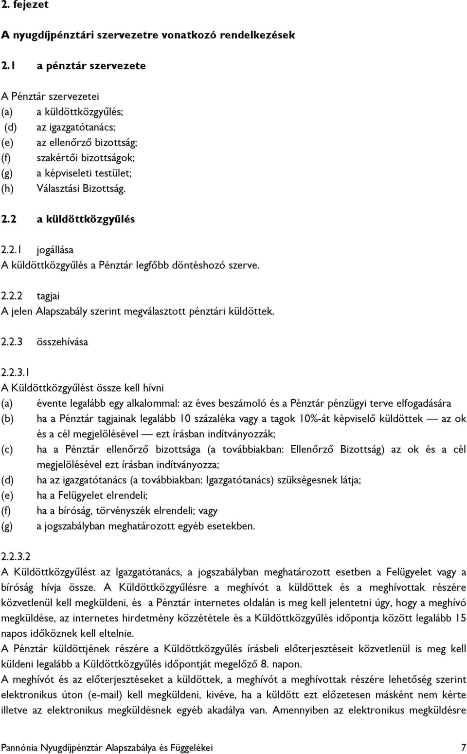 2.2 a küldöttközgyűlés 2.2.1 jogállása A küldöttközgyűlés a Pénztár legfőbb döntéshozó szerve. 2.2.2 tagjai A jelen Alapszabály szerint megválasztott pénztári küldöttek. 2.2.3 