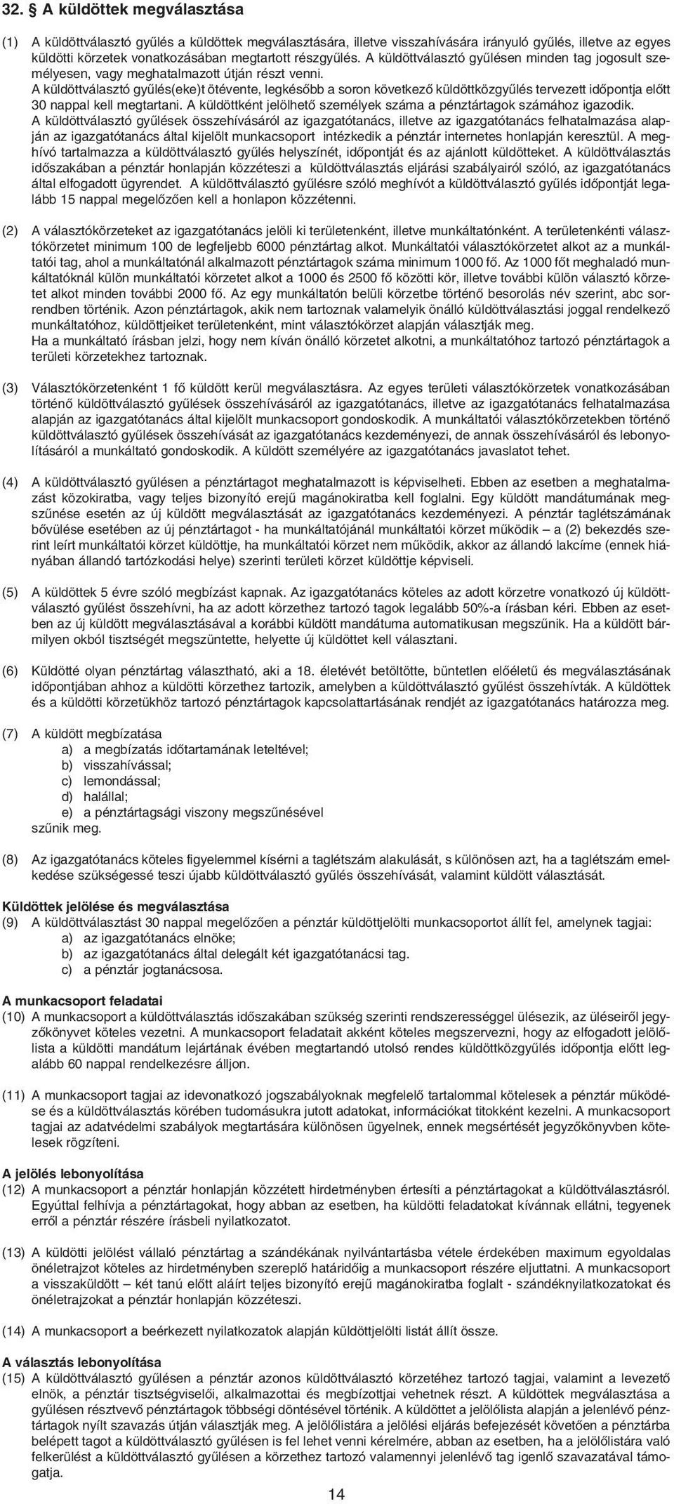 A küldöttválasztó gyûlés(eke)t ötévente, legkésôbb a soron következô küldöttközgyûlés tervezett idôpontja elôtt 30 nappal kell megtartani.