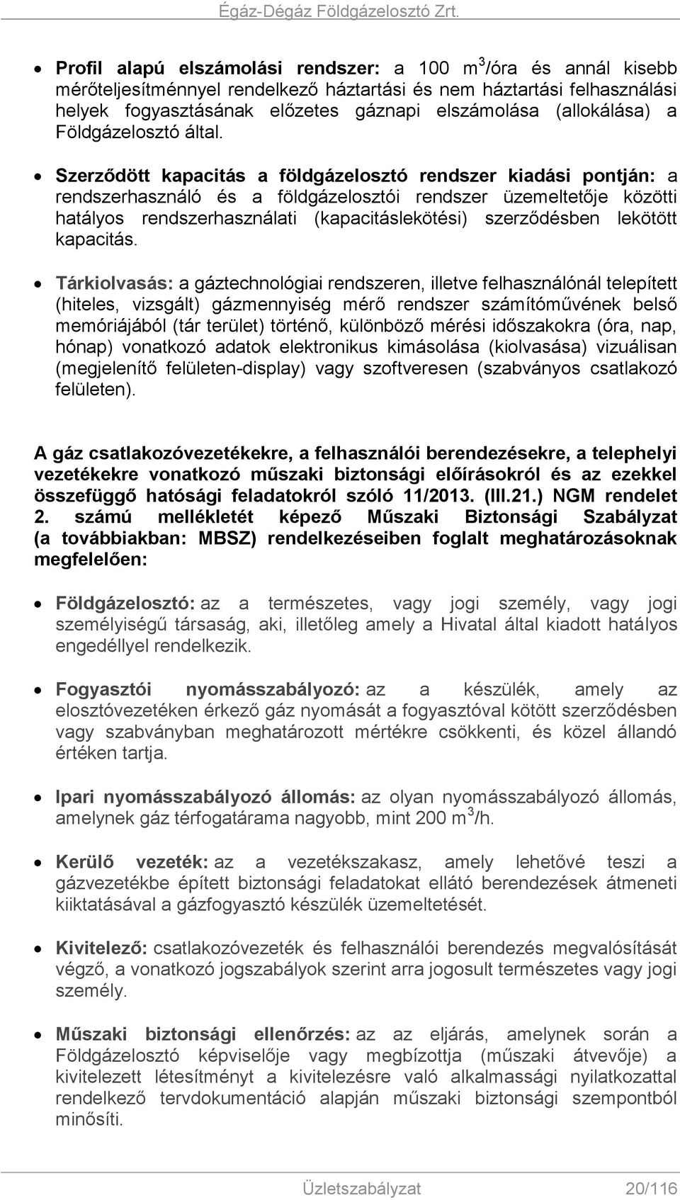 Szerződött kapacitás a földgázelosztó rendszer kiadási pontján: a rendszerhasználó és a földgázelosztói rendszer üzemeltetője közötti hatályos rendszerhasználati (kapacitáslekötési) szerződésben