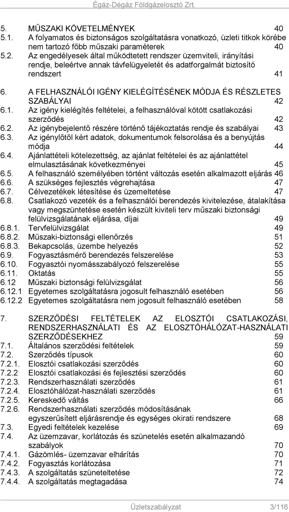 A FELHASZNÁLÓI IGÉNY KIELÉGÍTÉSÉNEK MÓDJA ÉS RÉSZLETES SZABÁLYAI 42 6.1. Az igény kielégítés feltételei, a felhasználóval kötött csatlakozási szerződés 42 6.2. Az igénybejelentő részére történő tájékoztatás rendje és szabályai 43 6.