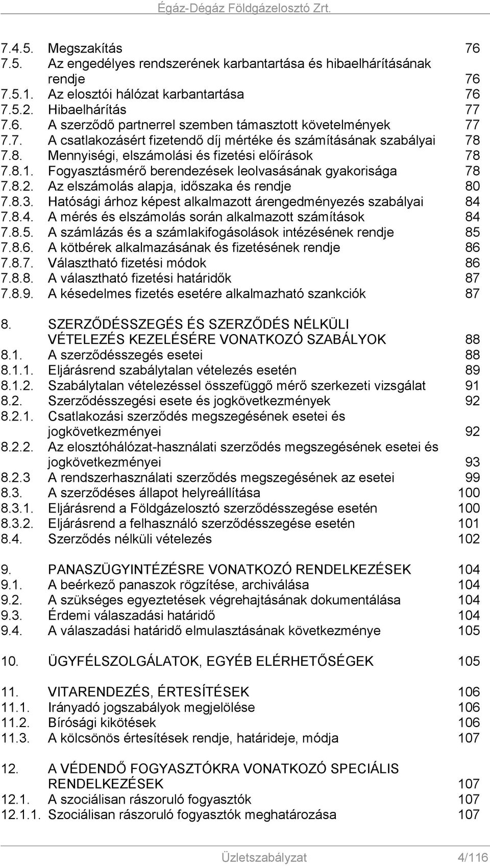 Az elszámolás alapja, időszaka és rendje 80 7.8.3. Hatósági árhoz képest alkalmazott árengedményezés szabályai 84 7.8.4. A mérés és elszámolás során alkalmazott számítások 84 7.8.5.