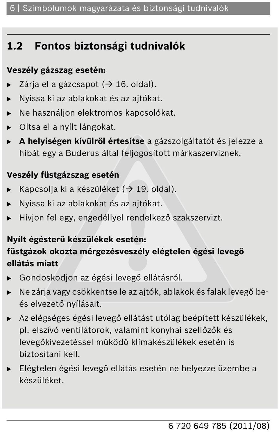 Veszély füstgázszag esetén Kapcsolja ki a készüléket ( 19. oldal). Nyissa ki az ablakokat és az ajtókat. Hívjon fel egy, engedéllyel rendelkező szakszervizt.