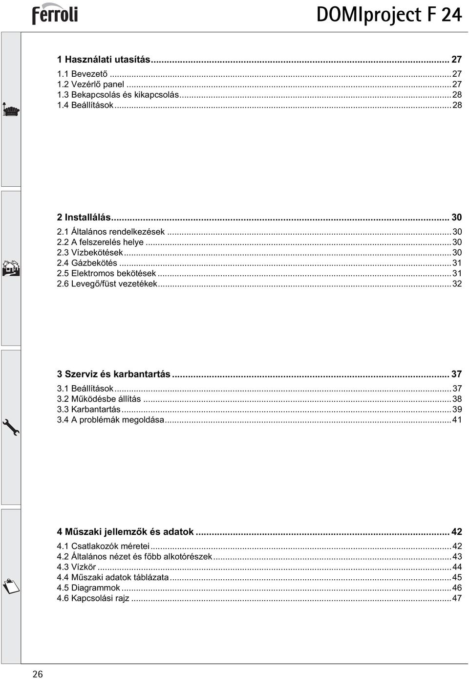 ..38 3.3 Karbantartás...39 3.4 problémák megoldása...4 4 M szaki jellemz k és adatok... 4 4. Csatlakozók méretei...4 4. Általános nézet és f bb alkotórészek.