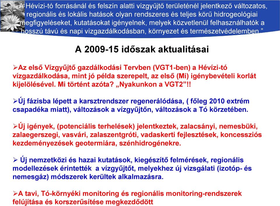 A 2009-15 időszak aktualitásai Az első Vízgyűjtő gazdálkodási Tervben (VGT1-ben) a Hévízi-tó vízgazdálkodása, mint jó példa szerepelt, az első (Mi) igénybevételi korlát kijelölésével.