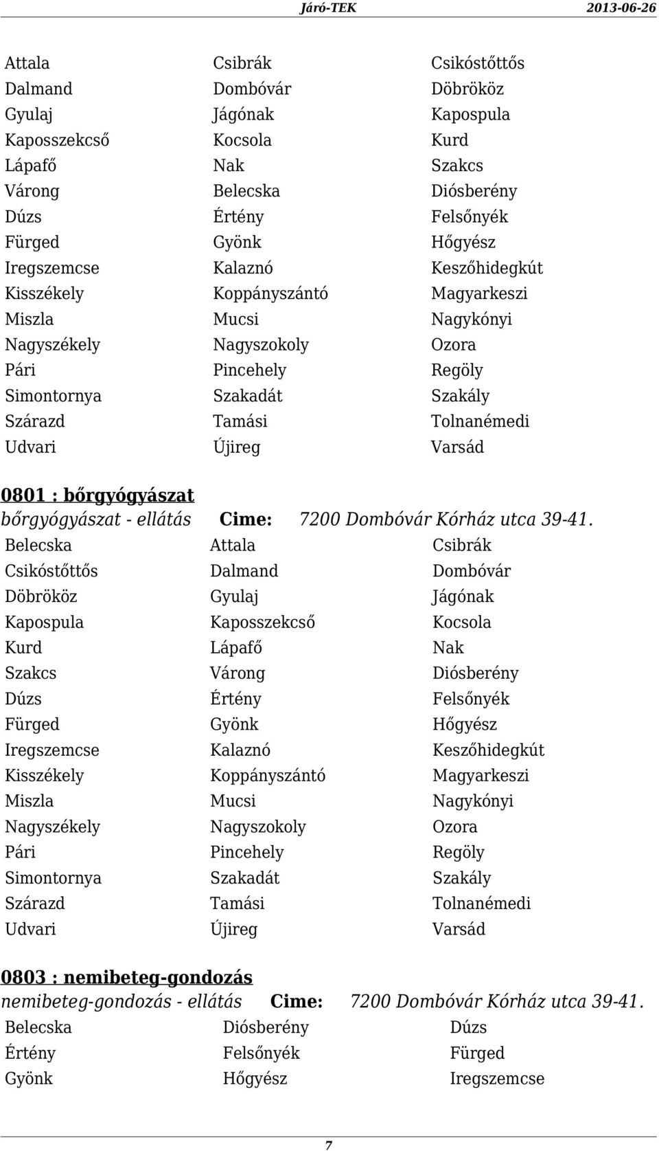 Belecska Attala Csibrák Csikóstőttős Dalmand Dombóvár Döbrököz Gyulaj Jágónak Kapospula Kaposszekcső Kocsola Kurd Lápafő Nak Szakcs Várong Diósberény Dúzs Értény Felsőnyék Fürged