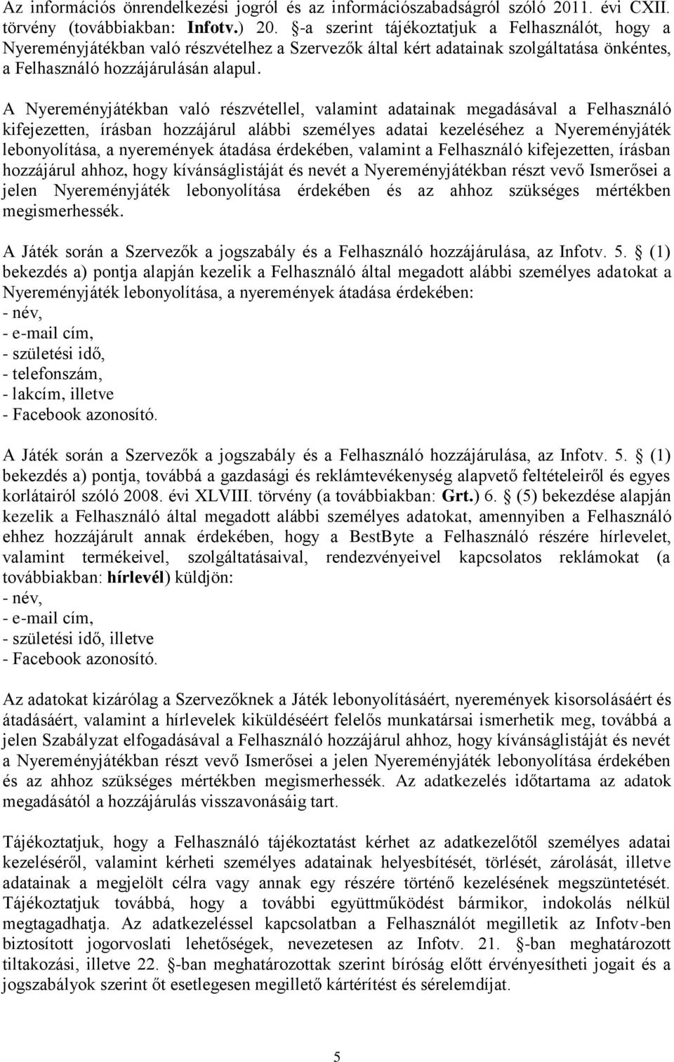 A Nyereményjátékban való részvétellel, valamint adatainak megadásával a Felhasználó kifejezetten, írásban hozzájárul alábbi személyes adatai kezeléséhez a Nyereményjáték lebonyolítása, a nyeremények