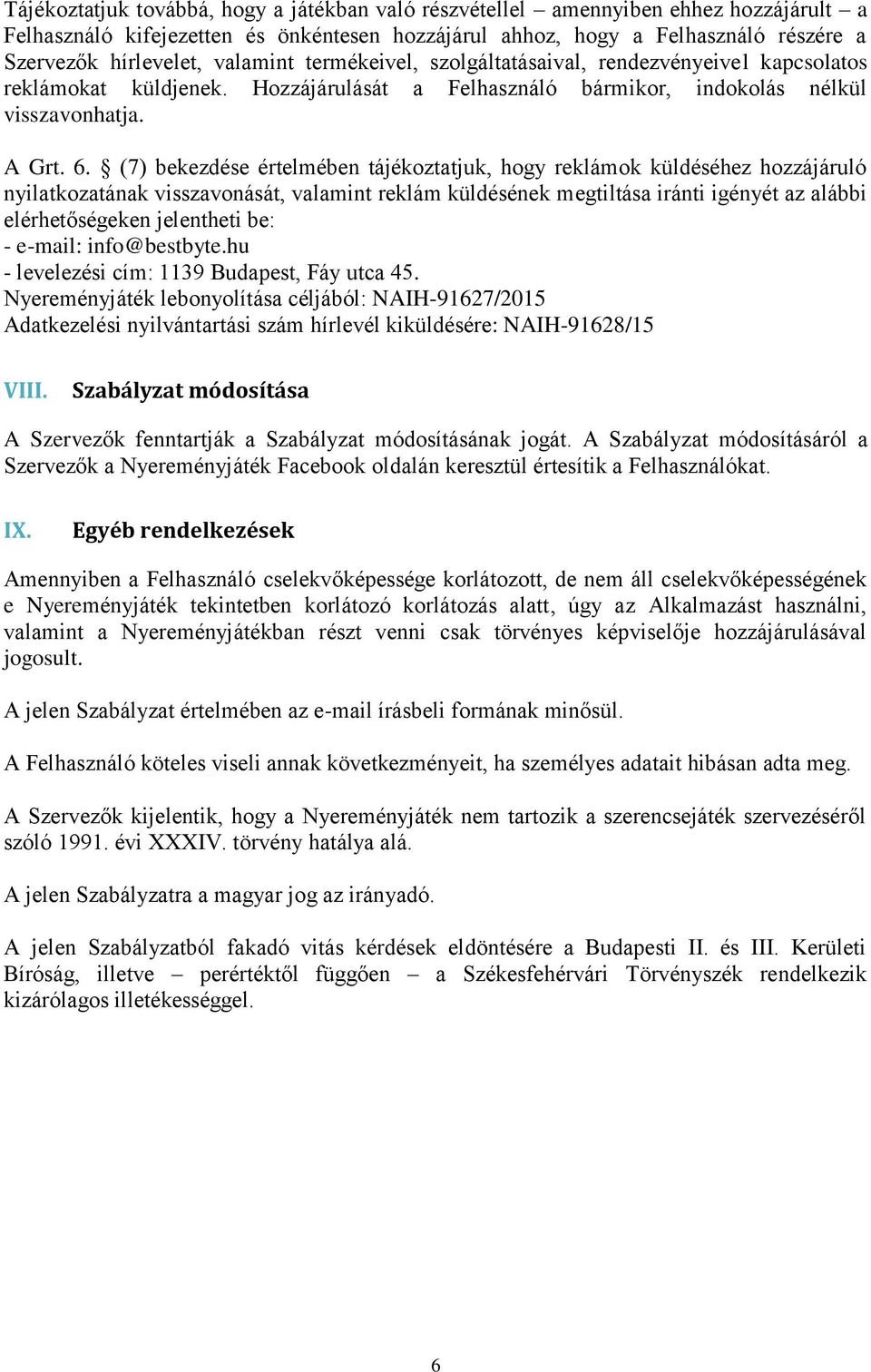 (7) bekezdése értelmében tájékoztatjuk, hogy reklámok küldéséhez hozzájáruló nyilatkozatának visszavonását, valamint reklám küldésének megtiltása iránti igényét az alábbi elérhetőségeken jelentheti