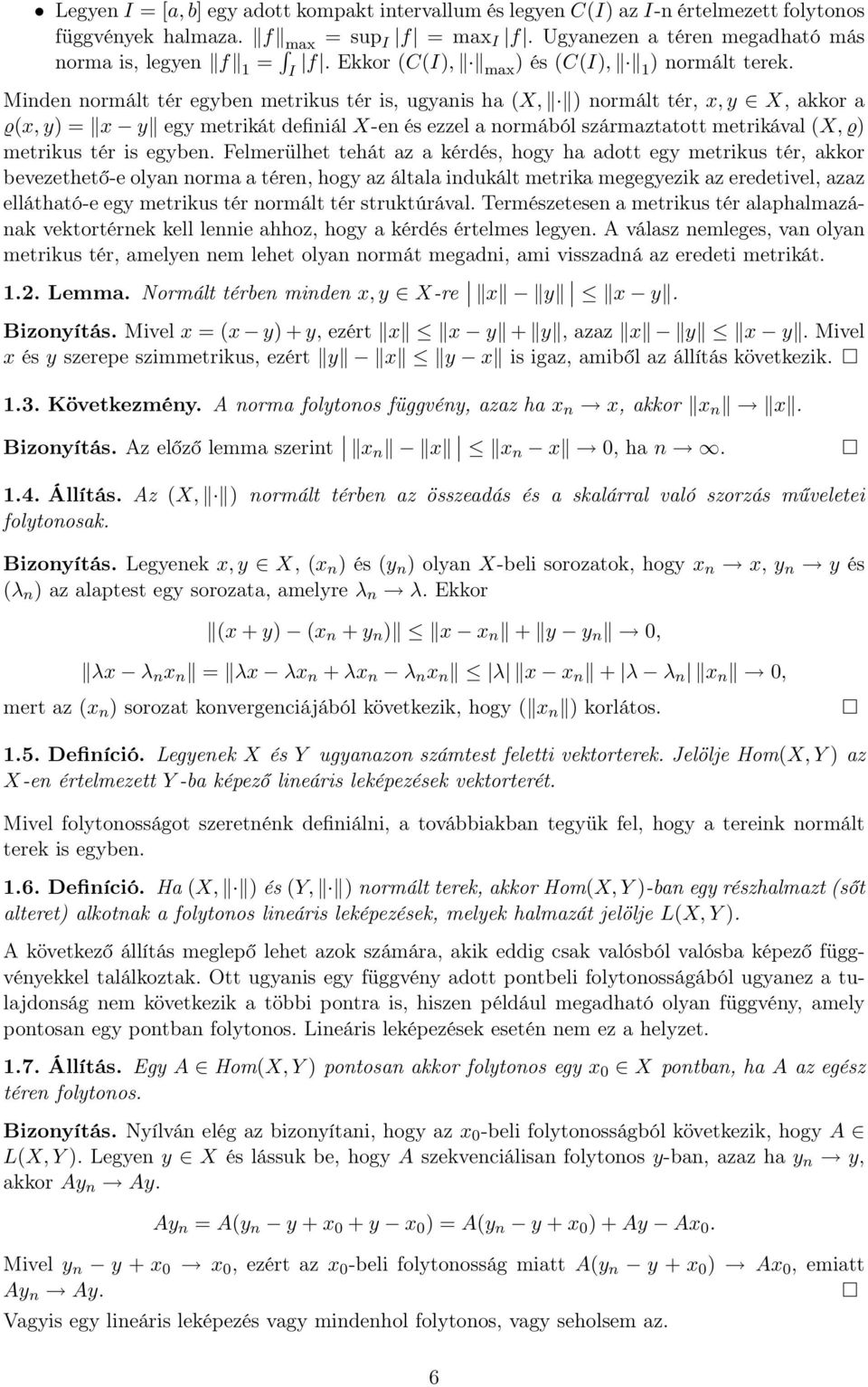 Minden normált tér egyben metrikus tér is, ugynis h (X, ) normált tér, x, y X, kkor ϱ(x, y) = x y egy metrikát definiál X-en és ezzel normából szármzttott metrikávl (X, ϱ) metrikus tér is egyben.