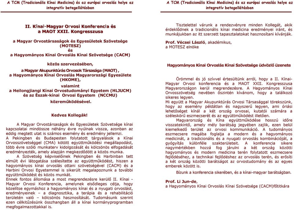 Társasága (MAOT), a Hagyományos Kínai Orvoslás Magyarországi Egyesülete (HKOME), valamint a Heilongjiangi Kínai Orvostudományi Egyetem (HLJUCM) és az Észak-kínai Orvosi Egyetem (NCCMU)