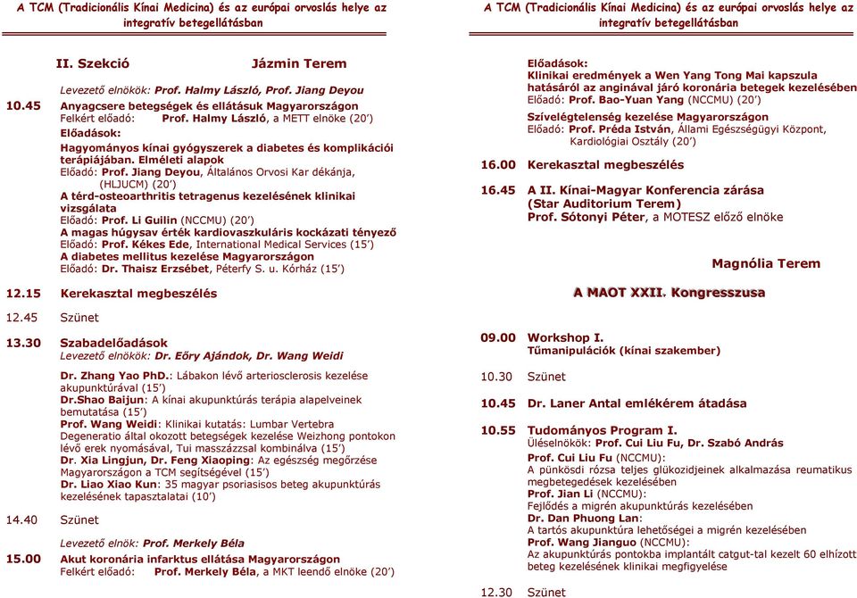 Jiang Deyou, Általános Orvosi Kar dékánja, (HLJUCM) (20 ) A térd-osteoarthritis tetragenus kezelésének klinikai vizsgálata Előadó: Prof.