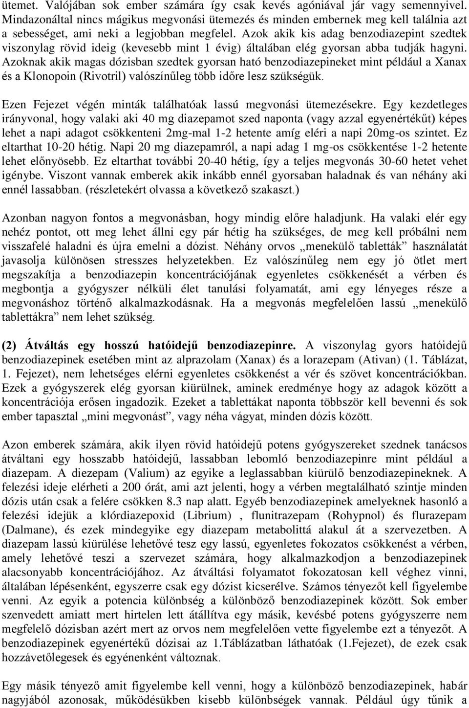 Azok akik kis adag benzodiazepint szedtek viszonylag rövid ideig (kevesebb mint 1 évig) általában elég gyorsan abba tudják hagyni.