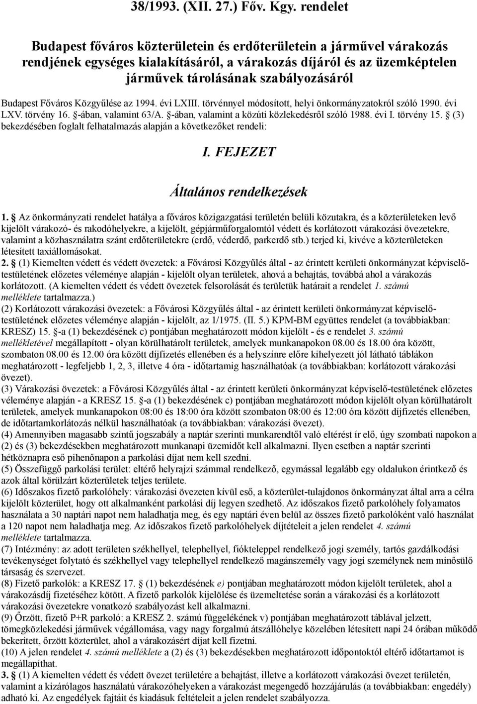 szóló 1988 évi I törvény 15 (3) bekezdésében foglalt felhatalmazás alapján a következőket rendeli: I FEJEZET Általános rendelkezések 1 Az önkormányzati rendelet hatálya a főváros közigazgatási