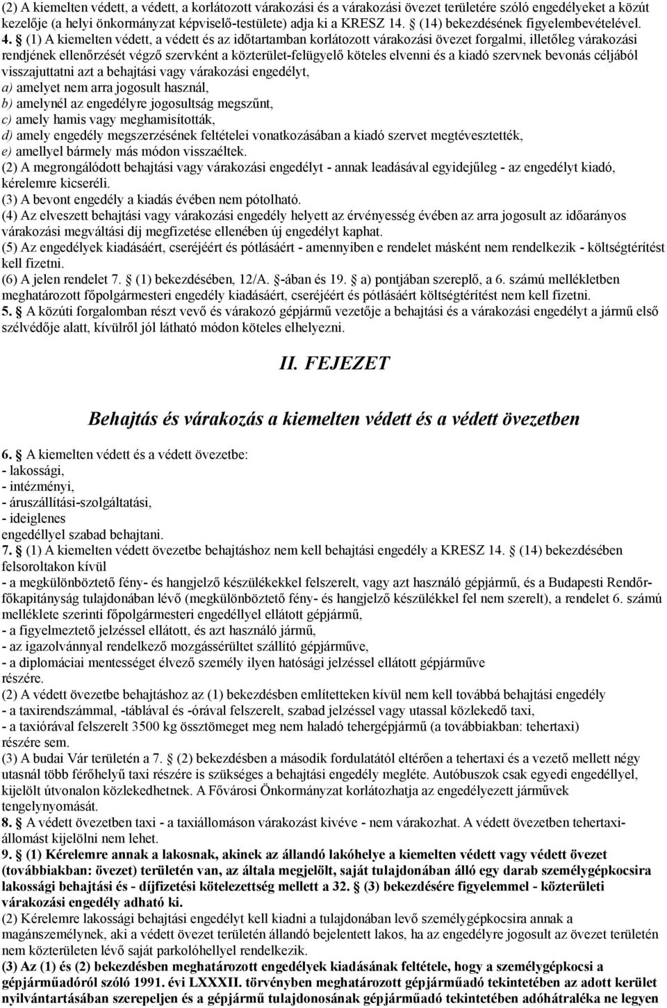 közterület-felügyelő köteles elvenni és a kiadó szervnek bevonás céljából visszajuttatni azt a behajtási vagy várakozási engedélyt, a) amelyet nem arra jogosult használ, b) amelynél az engedélyre