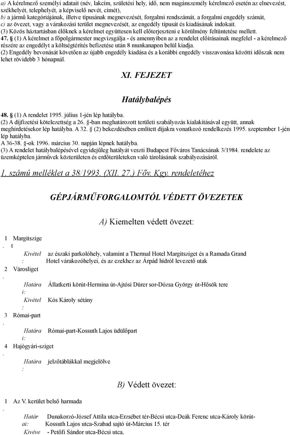 háztartásban élőknek a kérelmet együttesen kell előterjeszteni e körülmény feltüntetése mellett 47 (1) A kérelmet a főpolgármester megvizsgálja - és amennyiben az a rendelet előírásainak megfelel - a