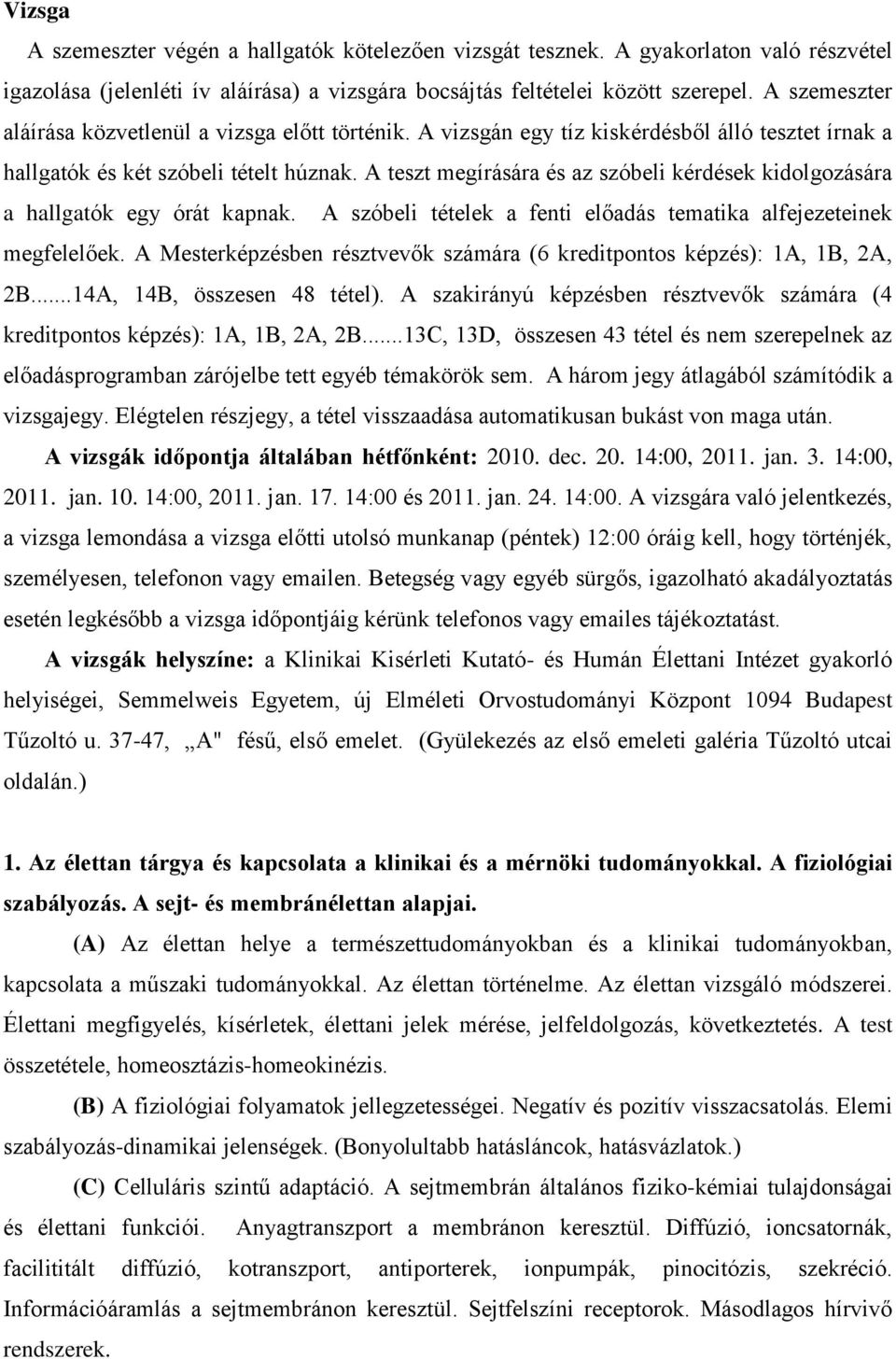 A teszt megírására és az szóbeli kérdések kidolgozására a hallgatók egy órát kapnak. A szóbeli tételek a fenti előadás tematika alfejezeteinek megfelelőek.