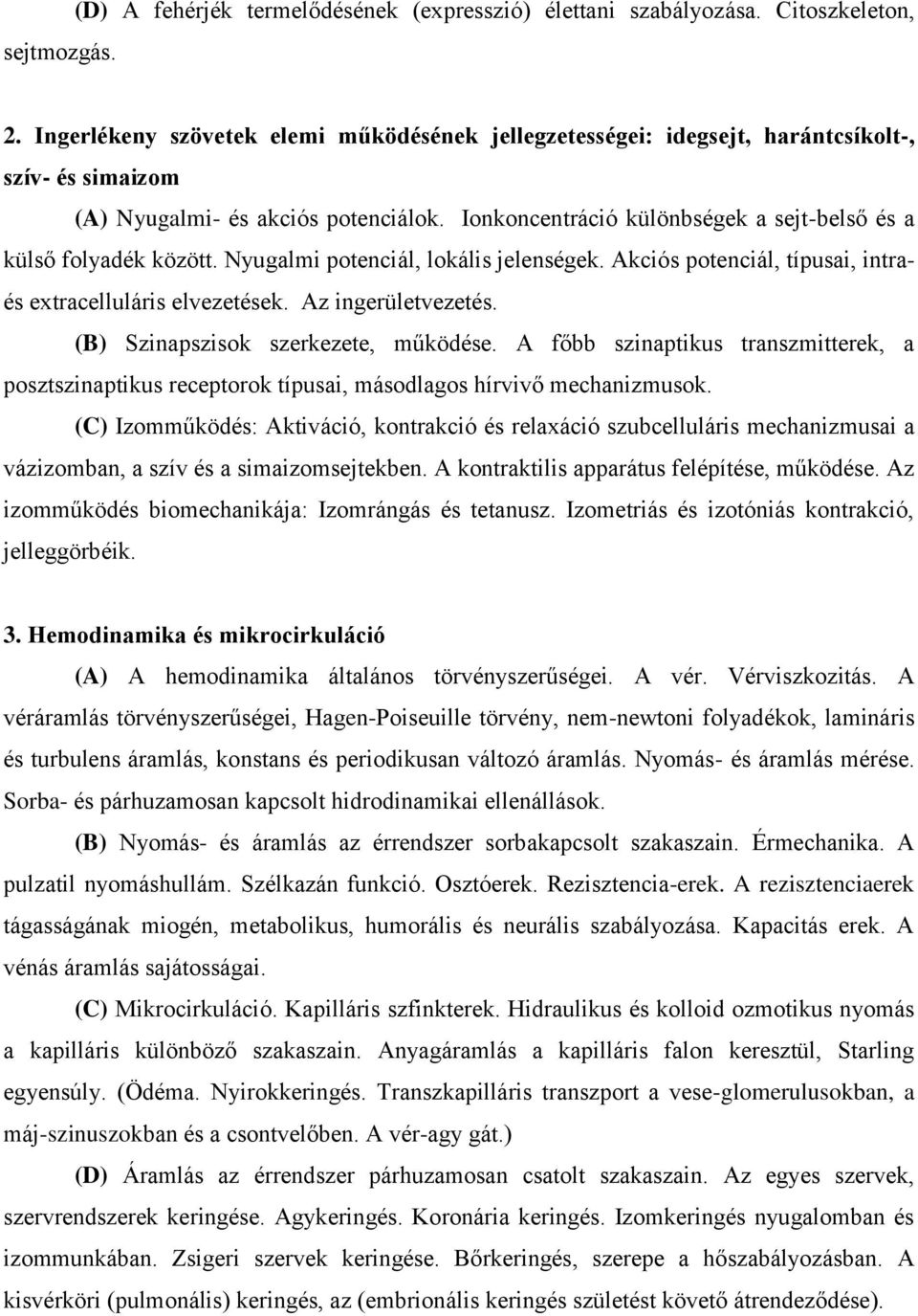 Ionkoncentráció különbségek a sejt-belső és a külső folyadék között. Nyugalmi potenciál, lokális jelenségek. Akciós potenciál, típusai, intraés extracelluláris elvezetések. Az ingerületvezetés.
