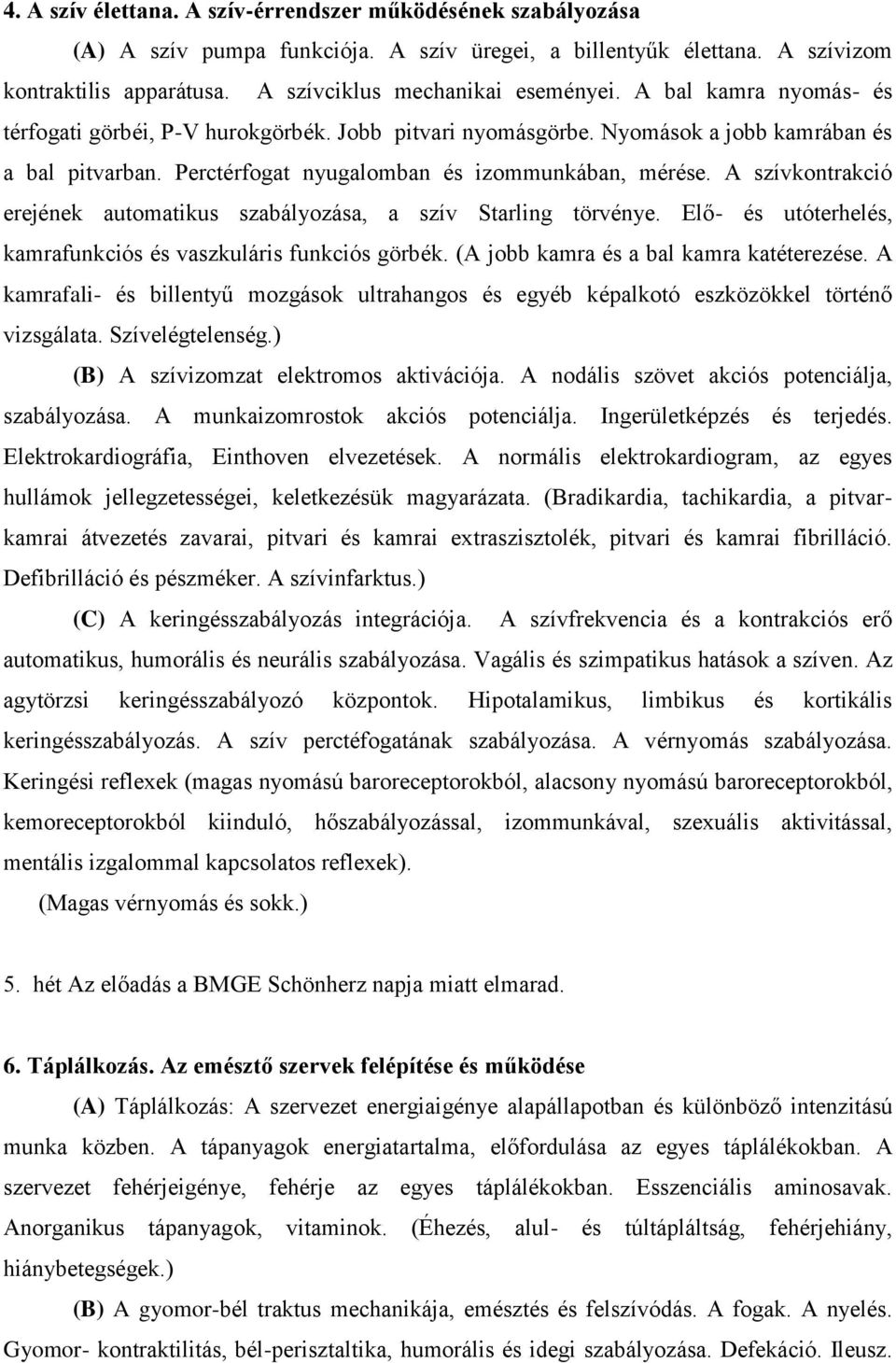 A szívkontrakció erejének automatikus szabályozása, a szív Starling törvénye. Elő- és utóterhelés, kamrafunkciós és vaszkuláris funkciós görbék. (A jobb kamra és a bal kamra katéterezése.