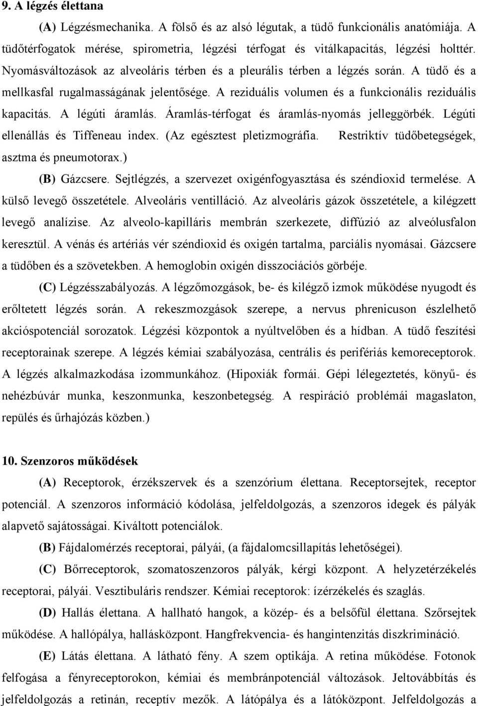 A légúti áramlás. Áramlás-térfogat és áramlás-nyomás jelleggörbék. Légúti ellenállás és Tiffeneau index. (Az egésztest pletizmográfia. Restriktív tüdőbetegségek, asztma és pneumotorax.) (B) Gázcsere.