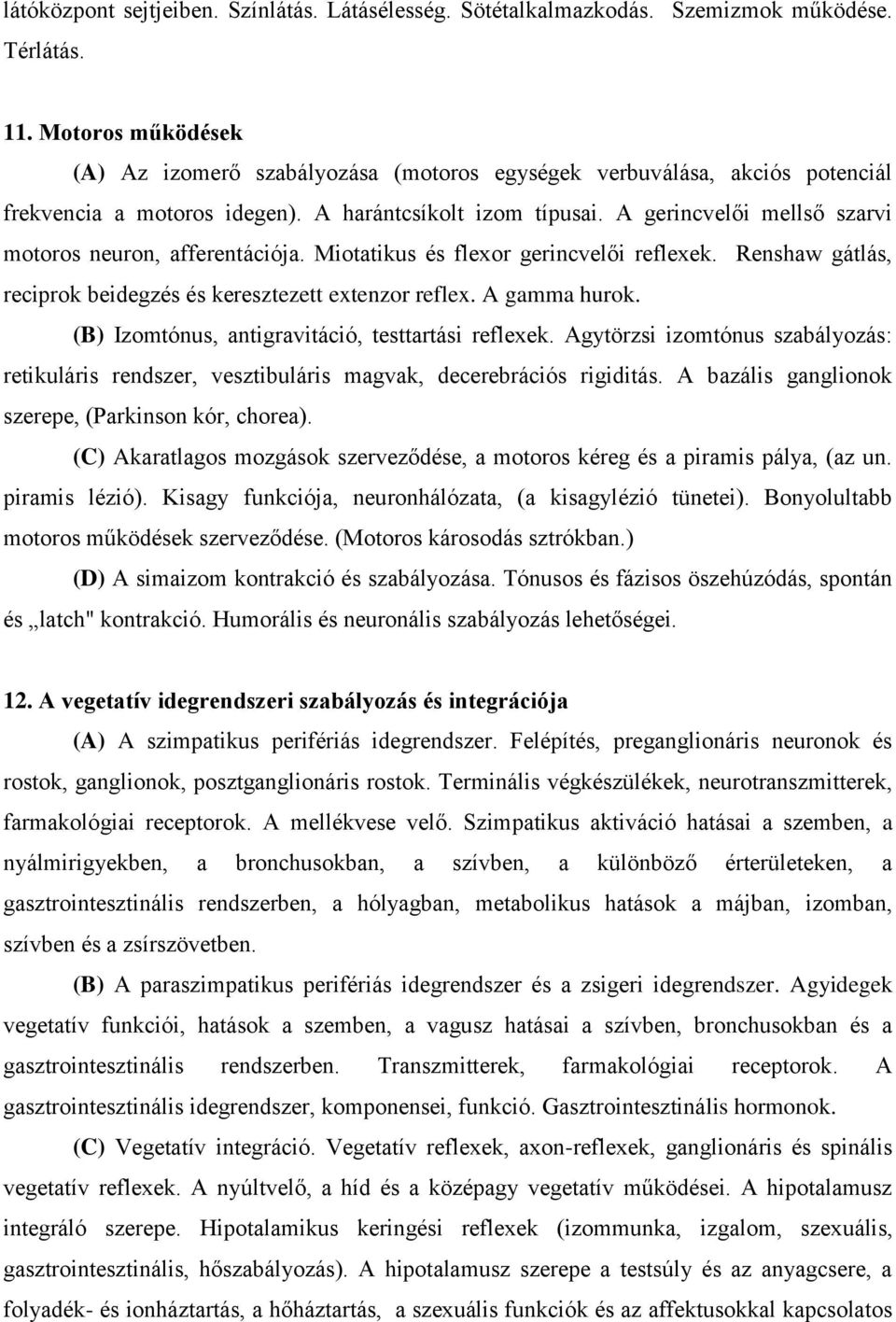 A gerincvelői mellső szarvi motoros neuron, afferentációja. Miotatikus és flexor gerincvelői reflexek. Renshaw gátlás, reciprok beidegzés és keresztezett extenzor reflex. A gamma hurok.