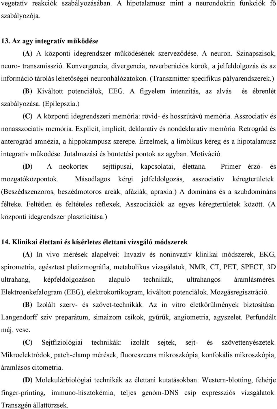 ) (B) Kiváltott potenciálok, EEG. A figyelem intenzitás, az alvás és ébrenlét szabályozása. (Epilepszia.) (C) A központi idegrendszeri memória: rövid- és hosszútávú memória.