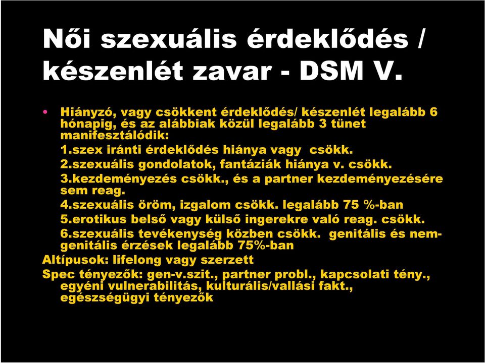 szexuális öröm, izgalom csökk. legalább 75 %-ban 5.erotikus belsı vagy külsı ingerekre való reag. csökk. 6.szexuális tevékenység közben csökk.