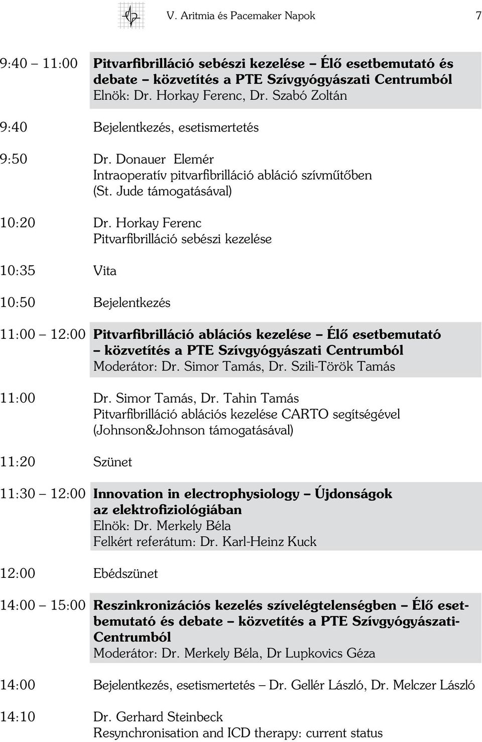 Horkay Ferenc Pitvarfibrilláció sebészi kezelése 10:35 Vita 10:50 Bejelentkezés 11:00 12:00 Pitvarfibrilláció ablációs kezelése Élô esetbemutató közvetítés a PTE Szívgyógyászati Centrumból Moderátor: