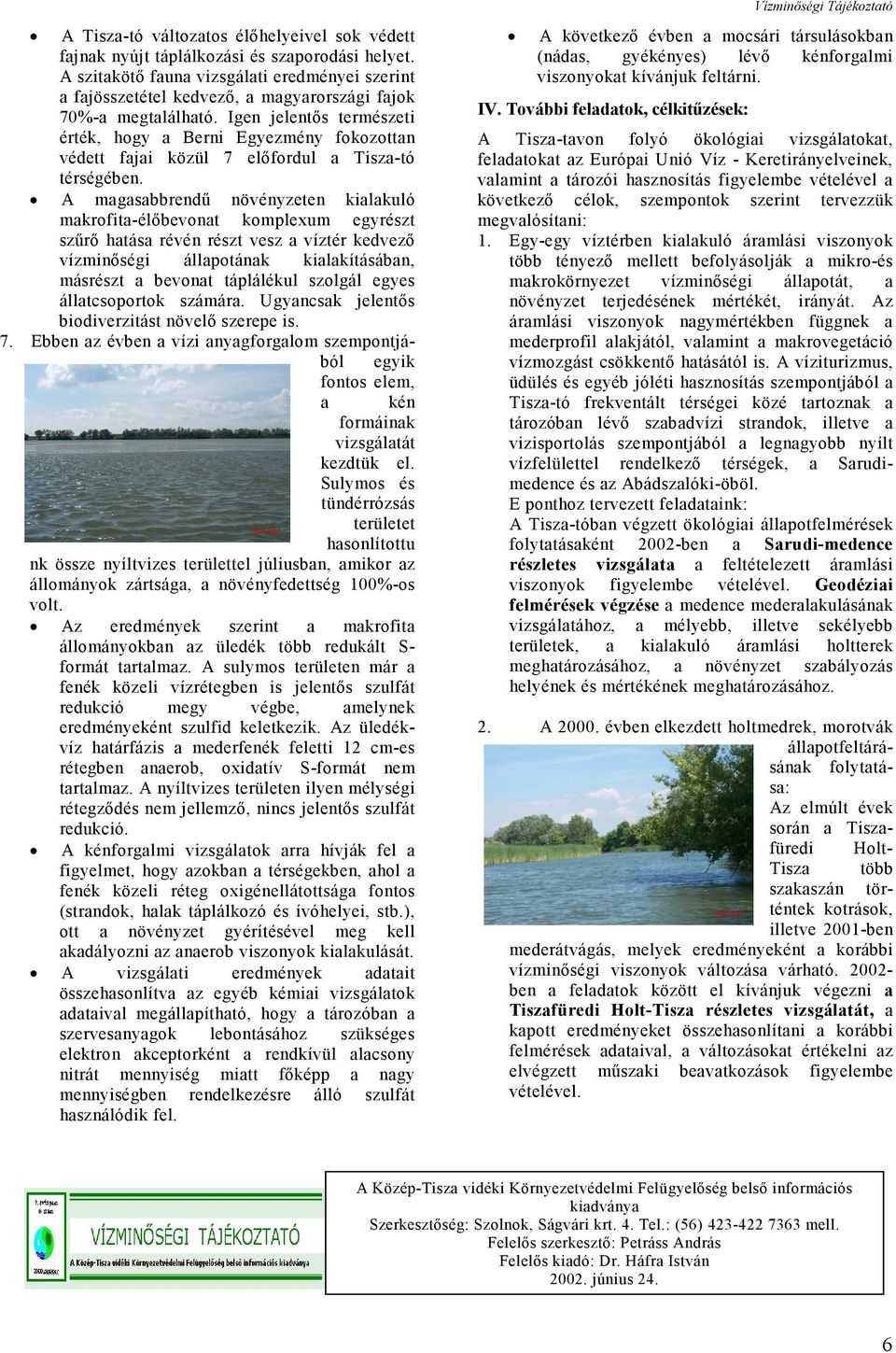 Igen jelentős természeti érték, hogy a Berni Egyezmény fokozottan védett fajai közül 7 előfordul a Tisza-tó térségében.