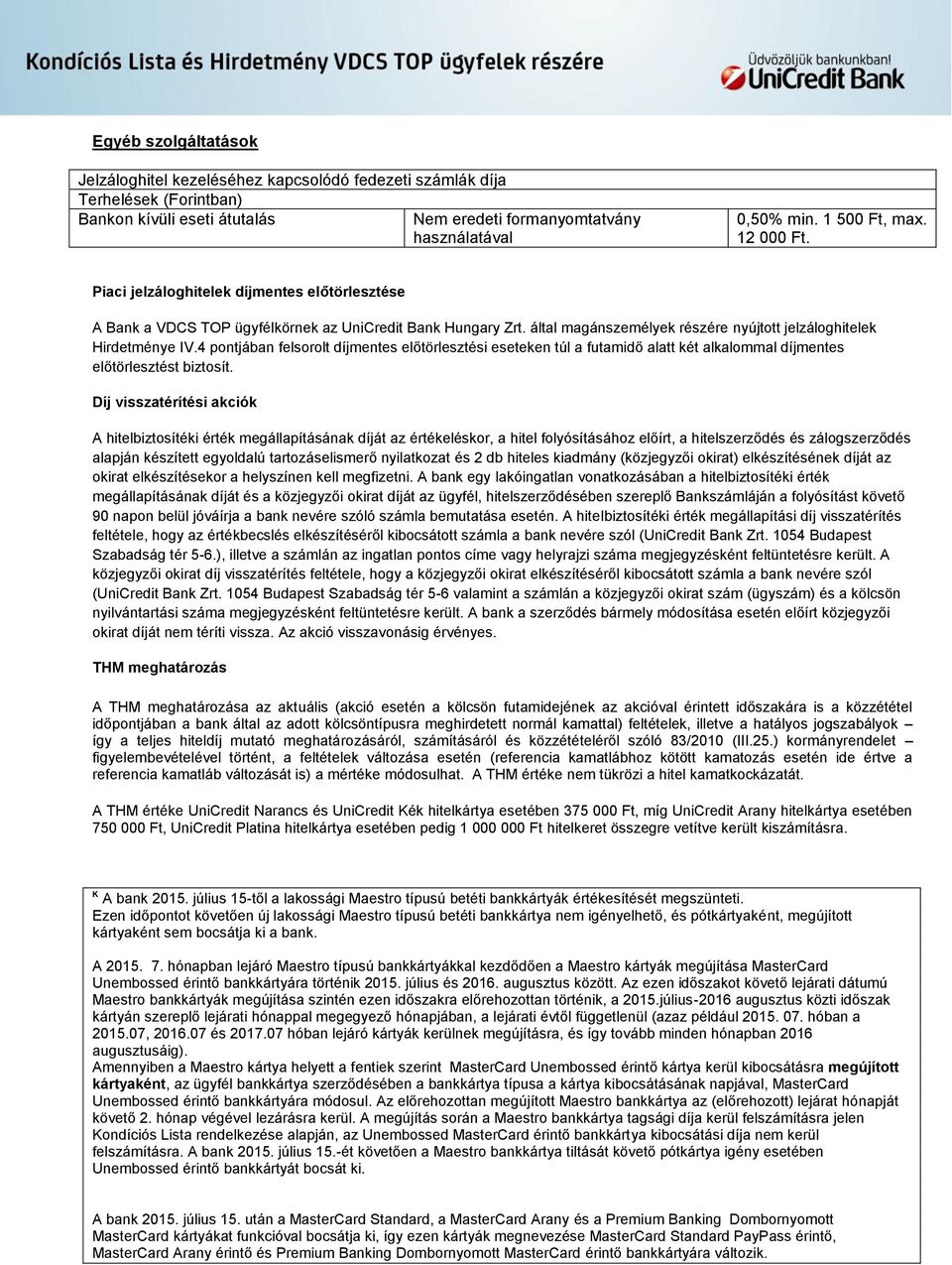 4 pontjában felsorolt díjmentes előtörlesztési eseteken túl a futamidő alatt két alkalommal díjmentes előtörlesztést biztosít.