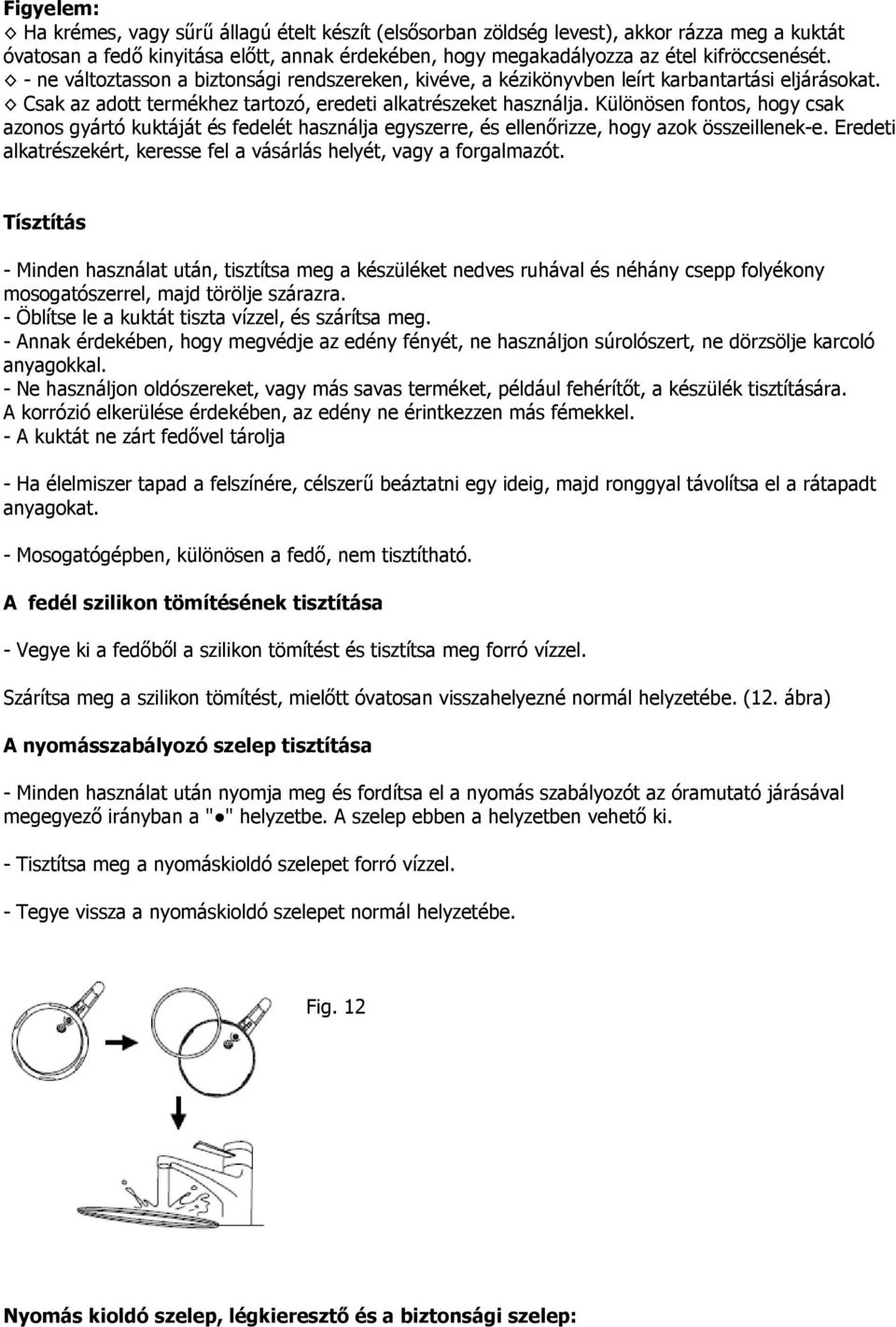 Különösen fontos, hogy csak azonos gyártó kuktáját és fedelét használja egyszerre, és ellenőrizze, hogy azok összeillenek-e. Eredeti alkatrészekért, keresse fel a vásárlás helyét, vagy a forgalmazót.
