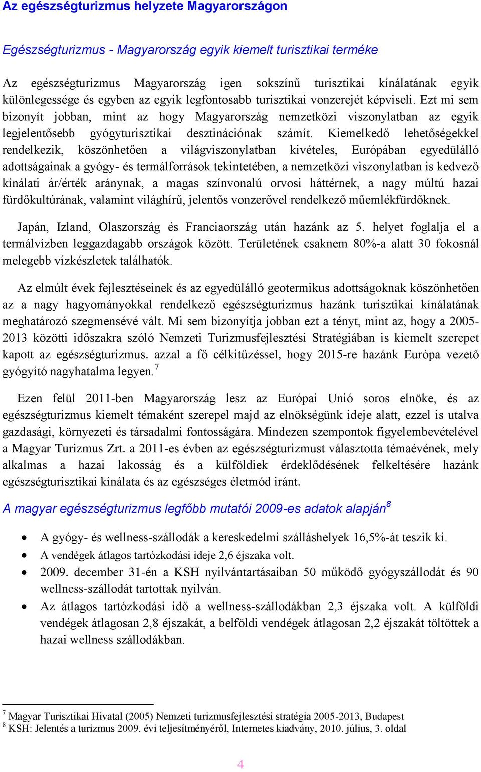 Ezt mi sem bizonyít jobban, mint az hogy Magyarország nemzetközi viszonylatban az egyik legjelentősebb gyógyturisztikai desztinációnak számít.