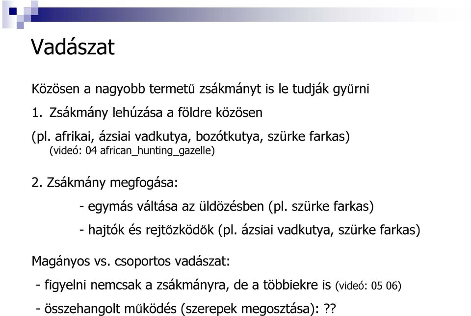 Zsákmány megfogása: - egymás váltása az üldözésben (pl. szürke farkas) - hajtók és rejtőzködők (pl.