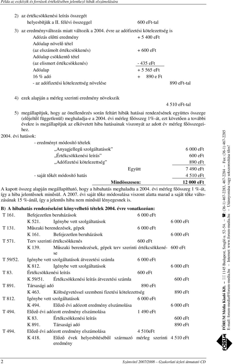 565 eft 16 % adó + 890 e Ft - az adófizetési kötelezettség növelése 890 eft-tal 4) ezek alapján a mérleg szerinti növekszik 4 510 eft-tal 5) megállapítjuk, hogy az önellenőrzés során feltárt hibák