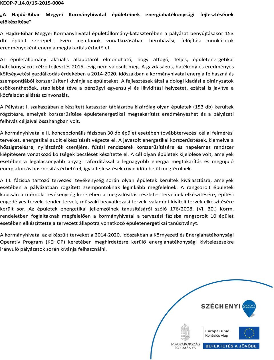 benyújtásakor 153 db épület szerepelt. Ezen ingatlanok vonatkozásában beruházási, felújítási munkálatok eredményeként energia megtakarítás érhető el.