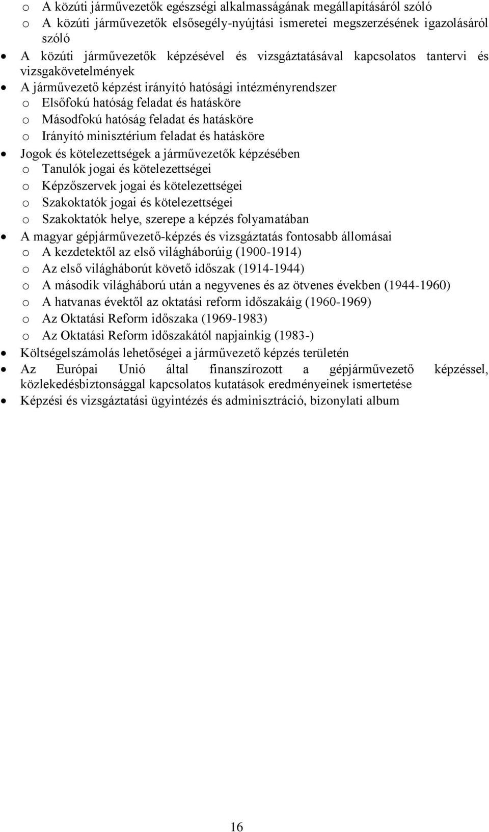 o Irányító minisztérium feladat és hatásköre Jogok és kötelezettségek a járművezetők képzésében o Tanulók jogai és kötelezettségei o Képzőszervek jogai és kötelezettségei o Szakoktatók jogai és