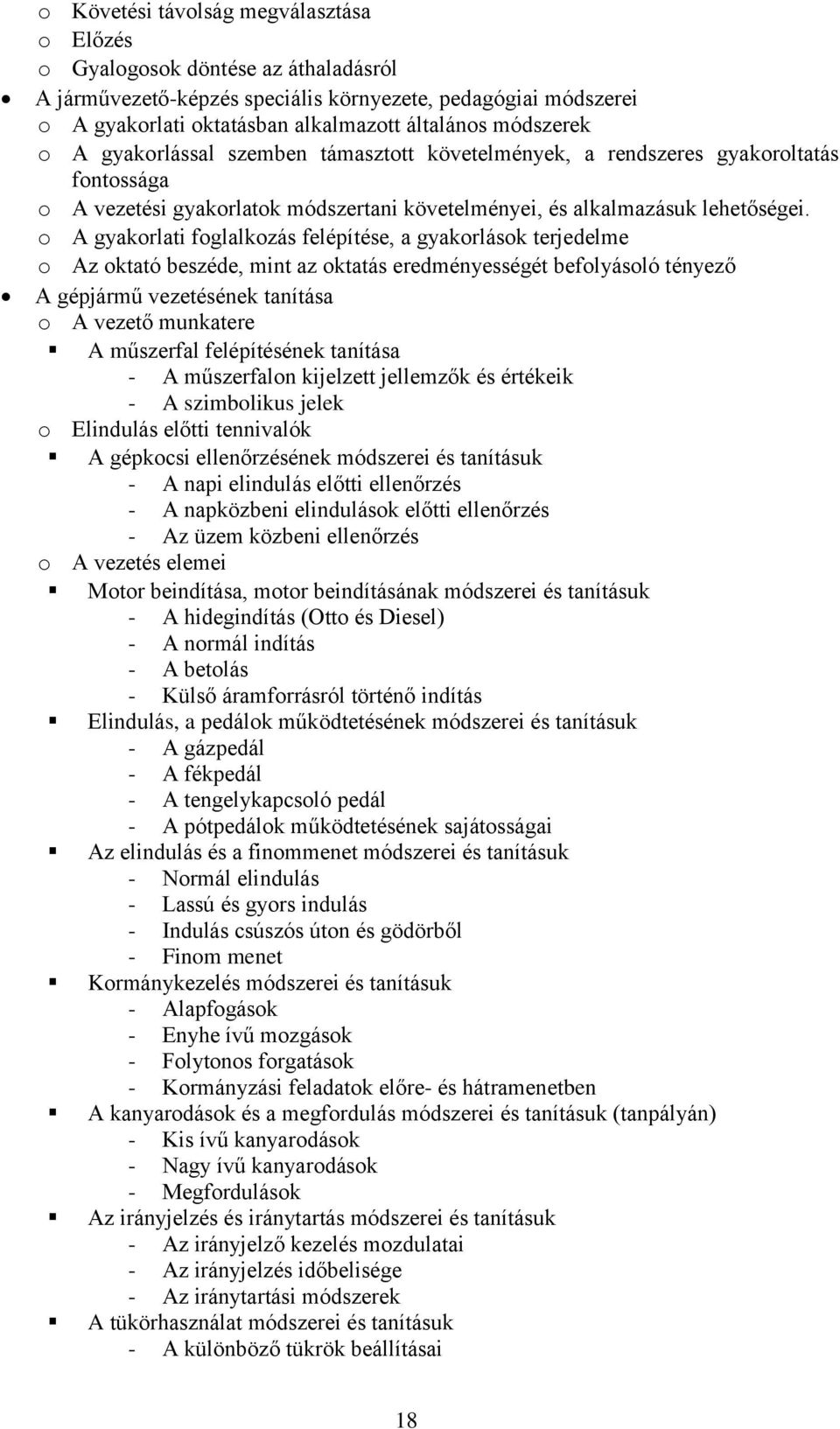 o A gyakorlati foglalkozás felépítése, a gyakorlások terjedelme o Az oktató beszéde, mint az oktatás eredményességét befolyásoló tényező A gépjármű vezetésének tanítása o A vezető munkatere A
