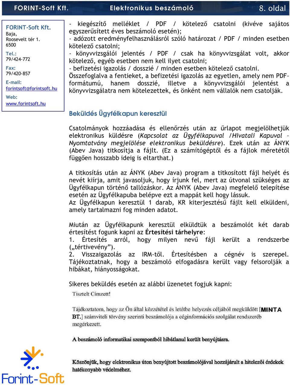 csatolni; - könyvvizsgálói jelentés / PDF / csak ha könyvvizsgálat volt, akkor kötelezı, egyéb esetben nem kell ilyet csatolni; - befizetési igazolás / dosszié / minden esetben kötelezı csatolni.