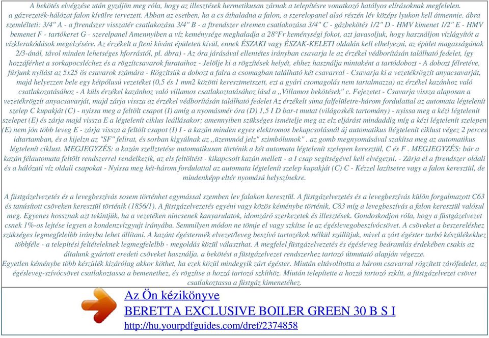 ábra szemlélteti: 3/4" A - a ftrendszer visszatér csatlakozása 3/4" B - a ftrendszer elremen csatlakozása 3/4" C - gázbekötés 1/2" D - HMV kimenet 1/2" E - HMV bemenet F - tartókeret G - szerelpanel