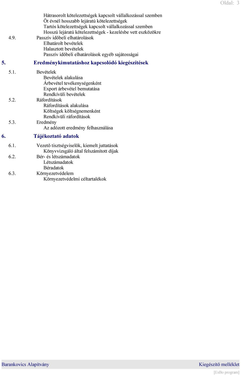 Eredménykimutatáshoz kapcsolódó kiegészítések 5.1. Bevételek Bevételek alakulása Árbevétel tevékenységenként Export árbevétel bemutatása Rendkívüli bevételek 5.2.