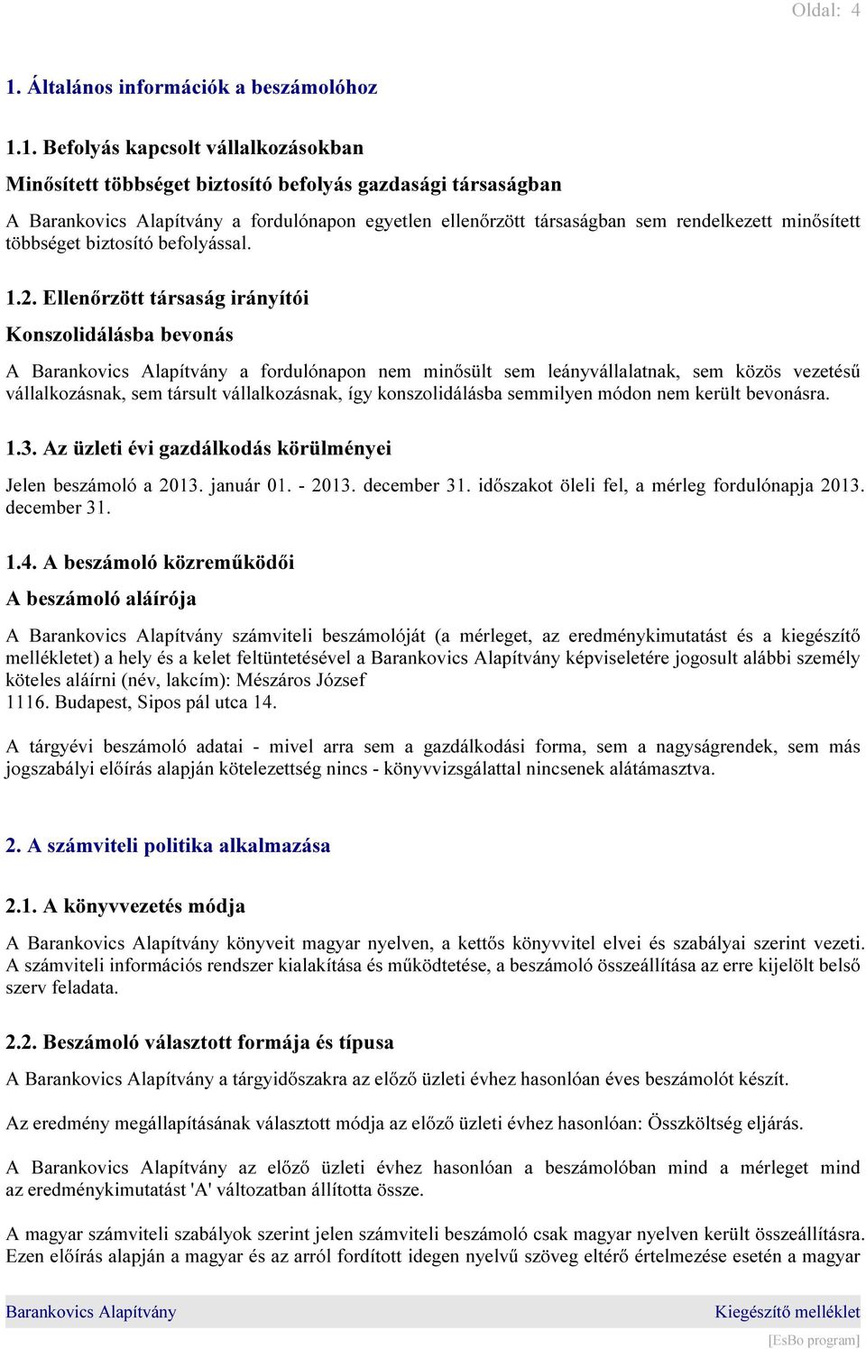 1. Befolyás kapcsolt vállalkozásokban Minősített többséget biztosító befolyás gazdasági társaságban A a fordulónapon egyetlen ellenőrzött társaságban sem rendelkezett minősített többséget biztosító