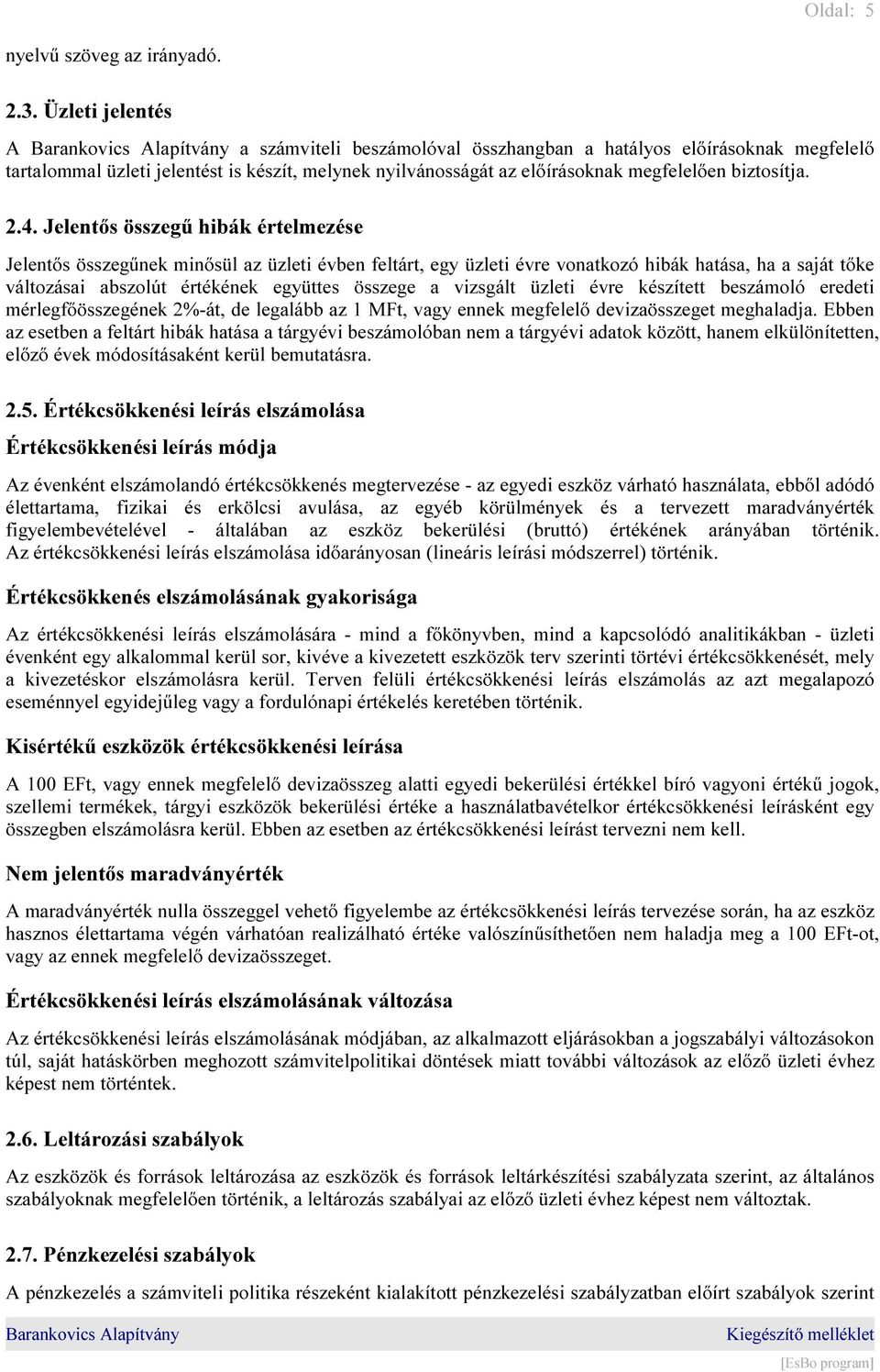 Jelentős összegű hibák értelmezése Jelentős összegűnek minősül az üzleti évben feltárt, egy üzleti évre vonatkozó hibák hatása, ha a saját tőke változásai abszolút értékének együttes összege a