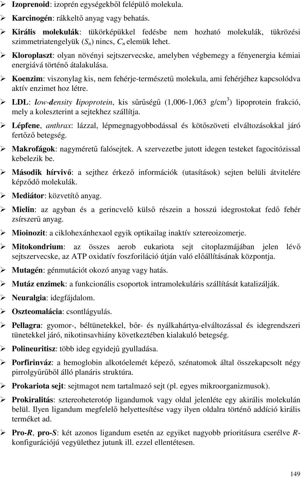 Kloroplaszt: olyan növényi sejtszervecske, amelyben végbemegy a fényenergia kémiai energiává történı átalakulása.