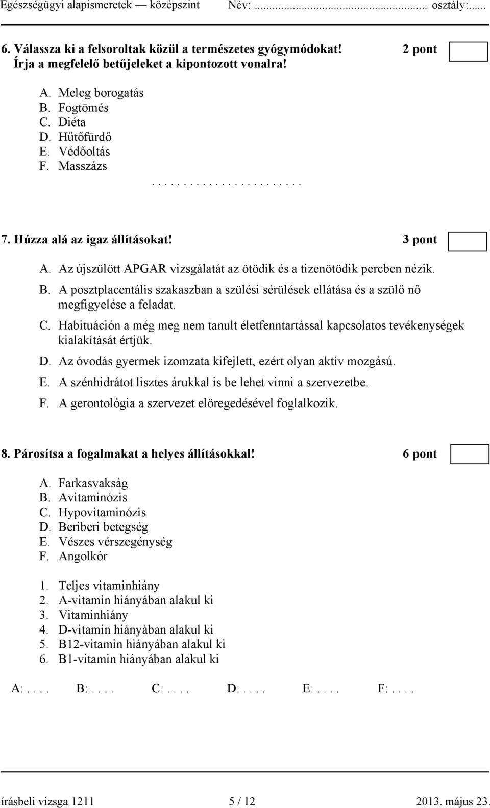 A posztplacentális szakaszban a szülési sérülések ellátása és a szülő nő megfigyelése a feladat. C. Habituáción a még meg nem tanult életfenntartással kapcsolatos tevékenységek kialakítását értjük. D.