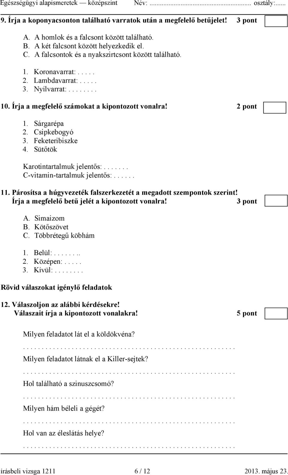 Csipkebogyó 3. Feketeribiszke 4. Sütőtök Karotintartalmuk jelentős:....... C-vitamin-tartalmuk jelentős:...... 11. Párosítsa a húgyvezeték falszerkezetét a megadott szempontok szerint!