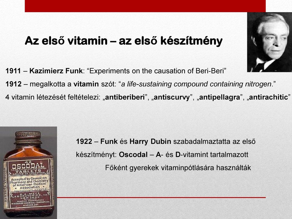 4 vitamin létezését feltételezi: antiberiberi, antiscurvy, antipellagra, antirachitic 1922 Funk és